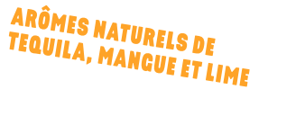 texte : ARÔMES NATURELS DE TEQUILA, MANGUE ET LIME